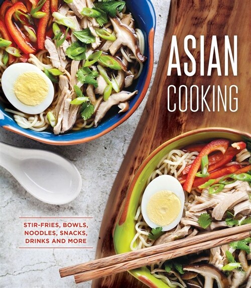 Asian Cooking: Stir-Fries, Bowls, Noodles, Snacks, Drinks and More (Hardcover)
