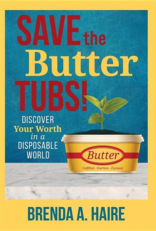 Save the Butter Tubs!: Discover Your Worth in a Disposable World (Hardcover)