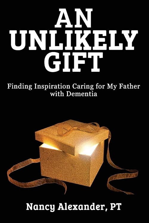 An Unlikely Gift: Finding Inspiration Caring for My Father with Dementia (Paperback)