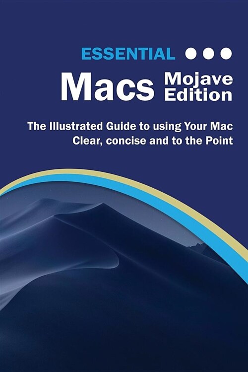 Essential Macs Mojave Edition: The Illustrated Guide to Using Your Mac (Paperback)