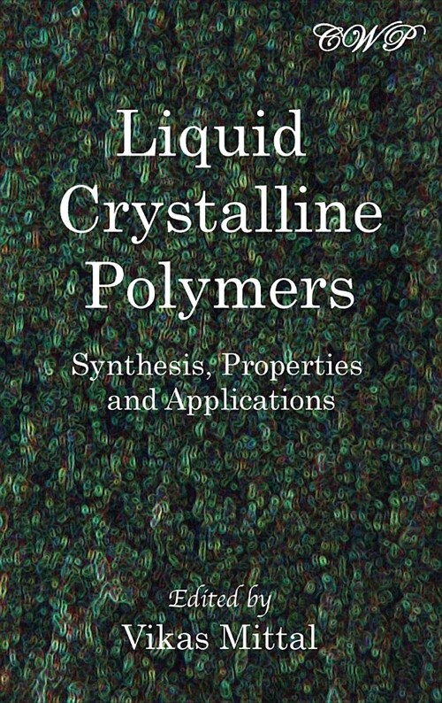 Liquid Crystalline Polymers: Synthesis, Properties and Applications (Hardcover)