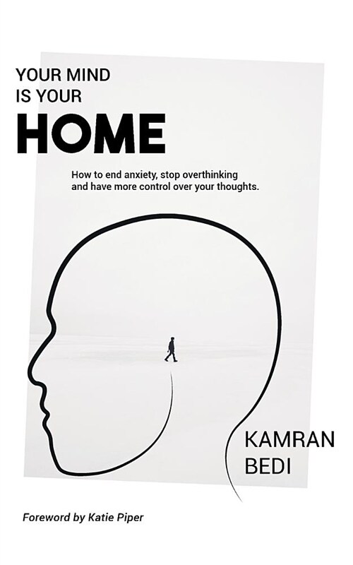 Your Mind Is Your Home: How to end anxiety, stop overthinking and have more control over your thoughts. (Paperback)