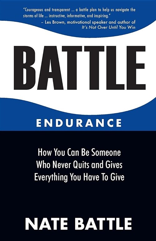 Battle Endurance: How You Can Be Someone Who Never Quits and Gives Everything You Have to Give (Paperback)