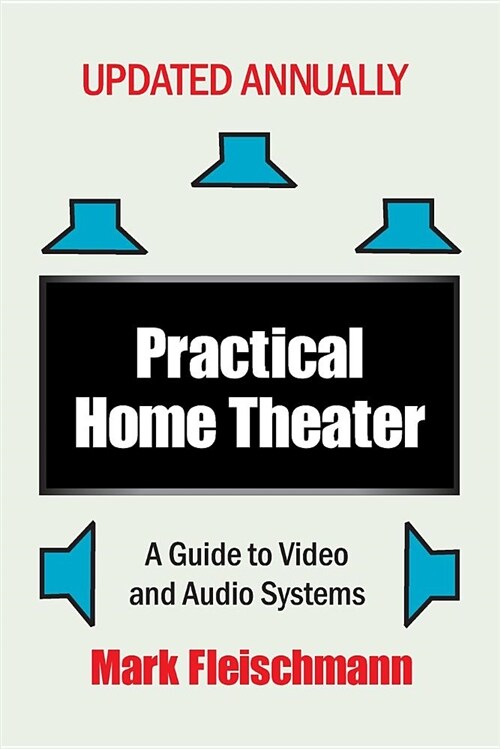 Practical Home Theater: A Guide to Video and Audio Systems (2019 Edition) (Paperback)