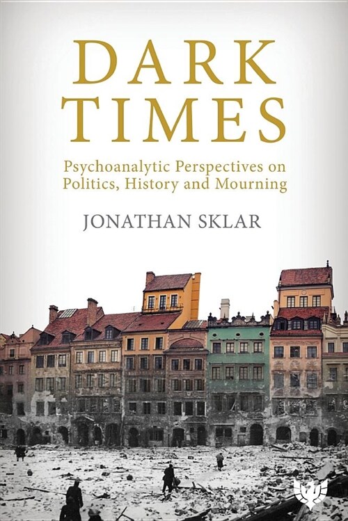 Dark Times : Psychoanalytic Perspectives on Politics, History and Mourning (Paperback)