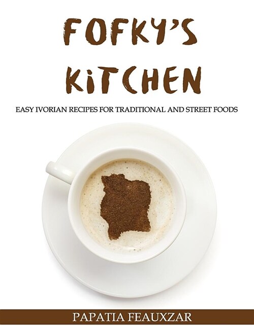 Fofkys Kitchen: Easy Ivorian Recipes for Traditional and Street Foods (Paperback)