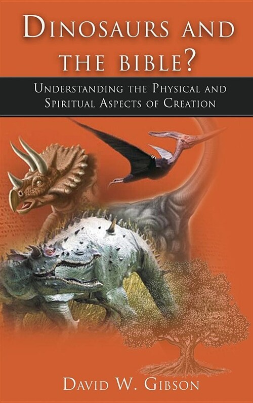 Dinosaurs and the Bible? Yes!: Understanding the Physical and Spiritual Aspects of Creation (Hardcover)