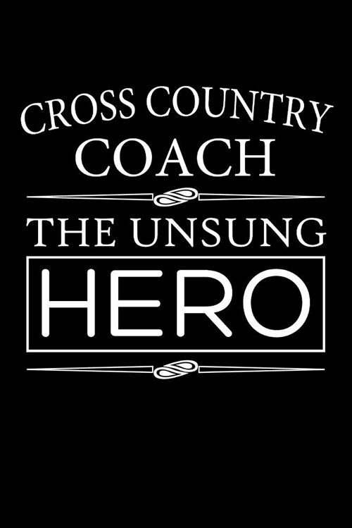 Cross Country Coach, the Unsung Hero: Cross Country Coach Blank Lined Journal, Gift Notebook for Coaches (Paperback)