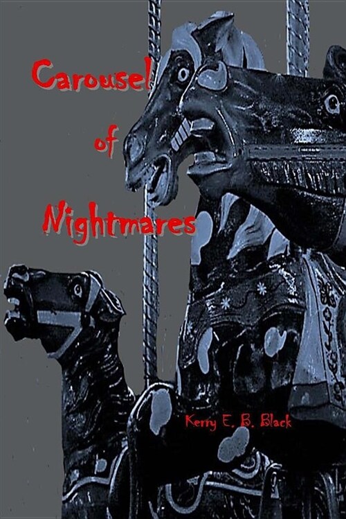 Carousel of Nightmares: A Collection of Short Horror for the Young and the Unaging (Paperback)