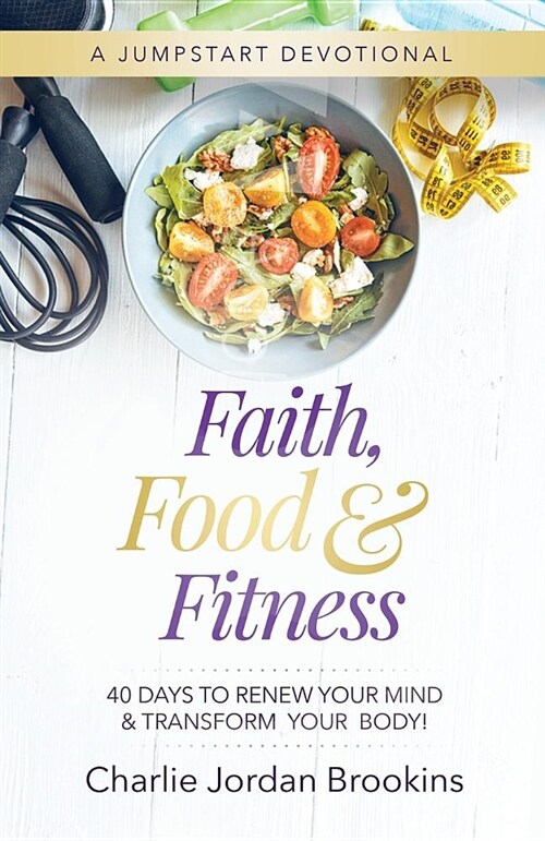 Faith, Food & Fitness: 40 Days to Renew Your Mind & Transform Your Body (Paperback)