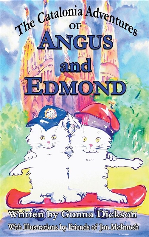 The Catalonia Adventures of Angus and Edmond: Written by Gunna Dickson with Illustrations by Friends of Jon McIntosh (Hardcover)