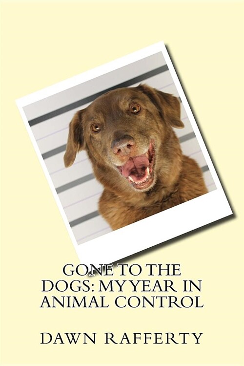 Gone to the Dogs: My Year in Animal Control (Paperback)