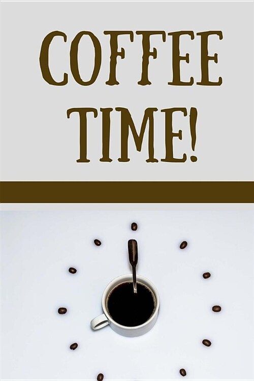 Coffee Time!: Coffee Lovers Blank Lined Journal Bringing Out the Coffee Lover in You, Now Come on Who Doesnt Like a Freshly Brewed (Paperback)