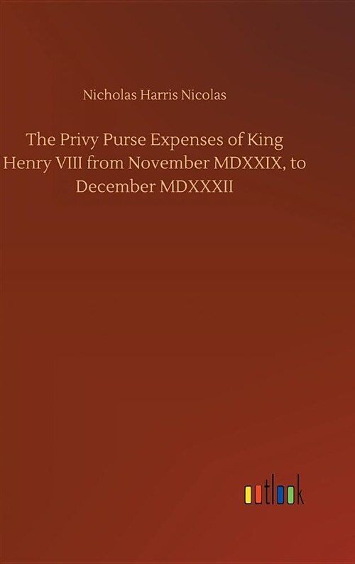 The Privy Purse Expenses of King Henry VIII from November MDXXIX, to December MDXXXII (Hardcover)