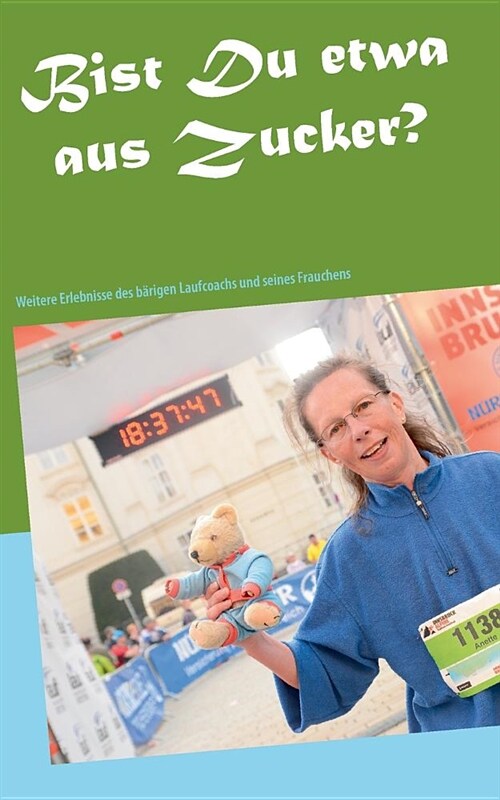 Bist Du etwa aus Zucker?: Weitere Erlebnisse und L?fe des b?igen Laufcoachs und seines Frauchens (Paperback)