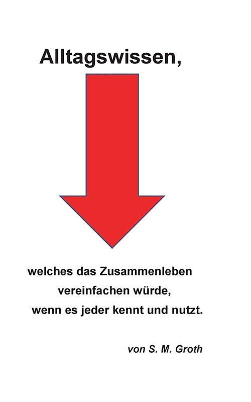 Alltagswissen: welches das Zusammenleben vereinfachen w?de, wenn es jeder kennt und nutzt. vereinfachen w?de, wenn es jeder kennt u (Paperback)