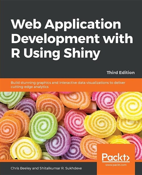 Web Application Development with R Using Shiny : Build stunning graphics and interactive data visualizations to deliver cutting-edge analytics, 3rd Ed (Paperback, 3 Revised edition)