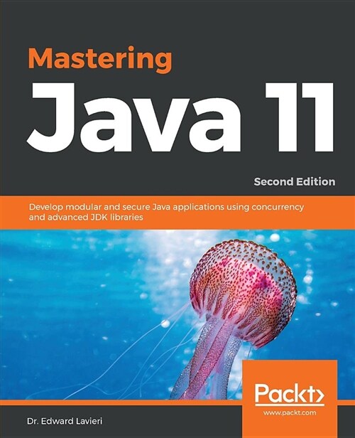 Mastering Java 11 : Develop modular and secure Java applications using concurrency and advanced JDK libraries, 2nd Edition (Paperback, 2 Revised edition)