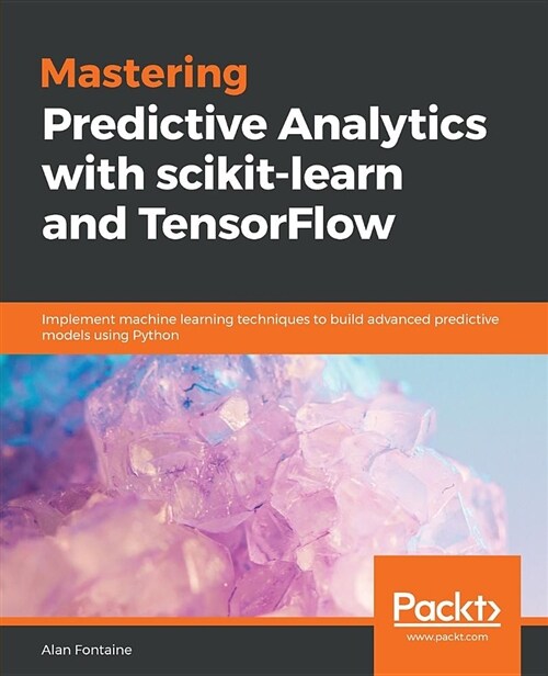 Mastering Predictive Analytics with scikit-learn and TensorFlow : Implement machine learning techniques to build advanced predictive models using Pyth (Paperback)