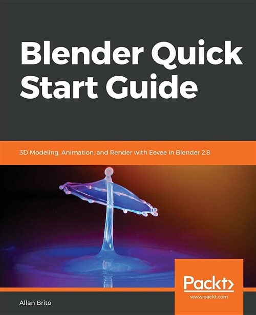 Blender Quick Start Guide : 3D Modeling, Animation, and Render with Eevee in Blender 2.8 (Paperback)