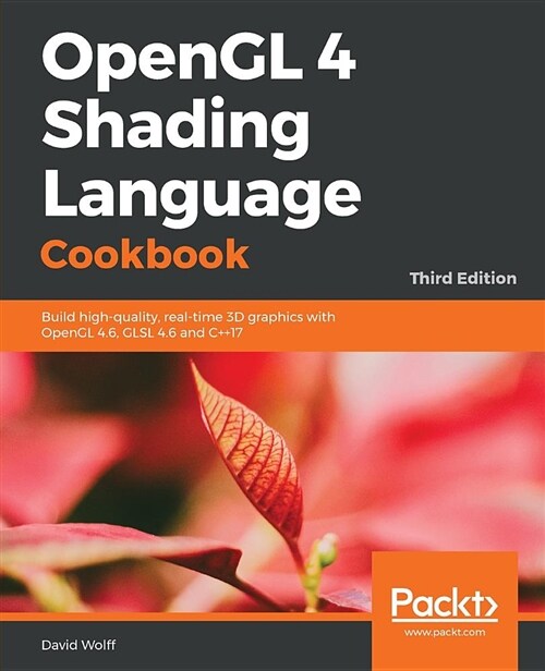OpenGL 4 Shading Language Cookbook : Build high-quality, real-time 3D graphics with OpenGL 4.6, GLSL 4.6 and C++17, 3rd Edition (Paperback, 3 Revised edition)