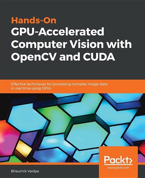 Hands-On GPU-Accelerated Computer Vision with OpenCV and CUDA : Effective techniques for processing complex image data in real time using GPUs (Paperback)