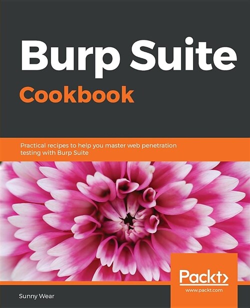 Burp Suite Cookbook : Practical recipes to help you master web penetration testing with Burp Suite (Paperback)