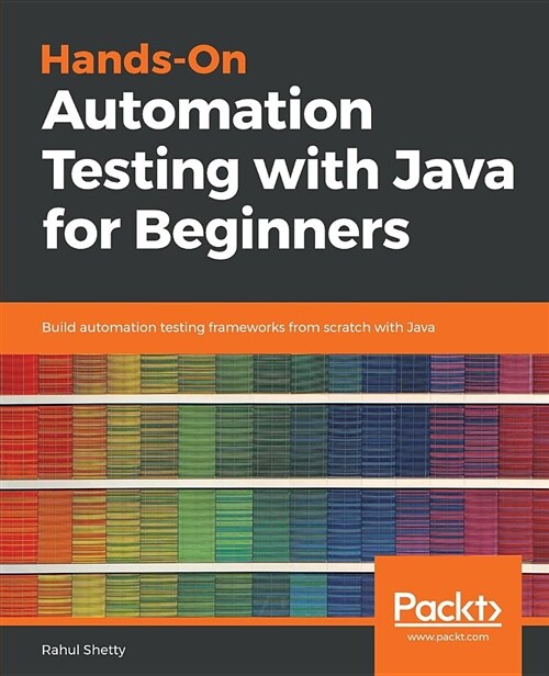 Hands-On Automation Testing with Java for Beginners : Build automation testing frameworks from scratch with Java (Paperback)