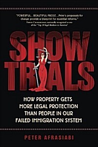 Show Trials: How Property Gets More Legal Protection Than People in Our Failed Immigration System (Hardcover)