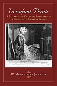Versified Prints: A Literary and Cultural Phenomenon in Eighteenth-Century France (Hardcover)