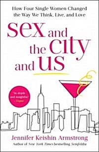 Sex and the City and Us: How Four Single Women Changed the Way We Think, Live, and Love (Paperback)
