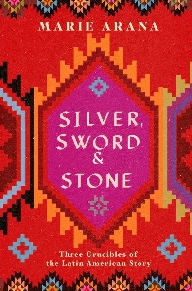 Silver, Sword, and Stone: Three Crucibles in the Latin American Story (Hardcover)