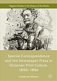 Special Correspondence and the Newspaper Press in Victorian Print Culture, 1850-1886 (Hardcover)
