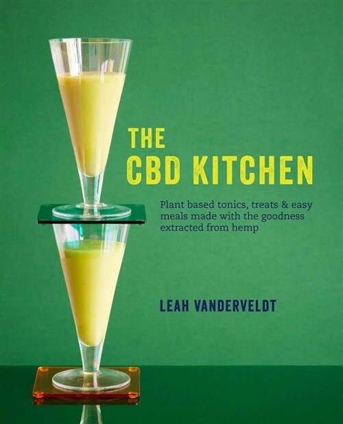 The CBD Kitchen : Over 50 Plant-Based Recipes for Tonics, Easy Meals, Treats & Skincare Made with the Goodness Extracted from Hemp (Hardcover)