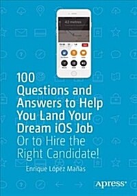100 Questions and Answers to Help You Land Your Dream IOS Job: Or to Hire the Right Candidate! (Paperback)