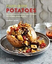 Piled-high Potatoes : Delicious and Nutritious Ways to Enjoy the Humble Baked Potato (Hardcover)