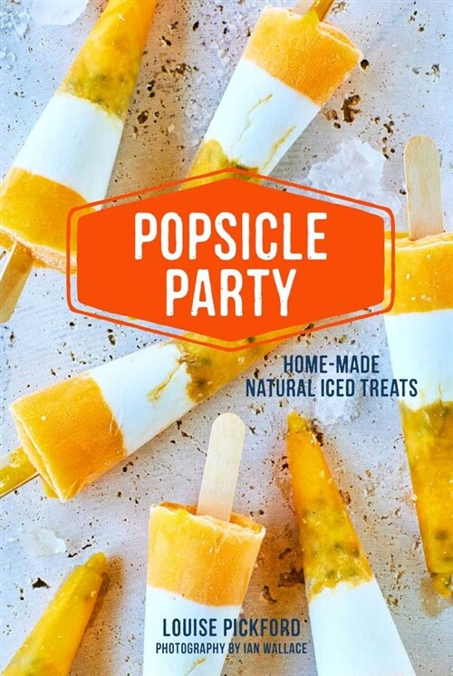 Popsicle Party : Home-Made Natural Iced Treats (Hardcover)
