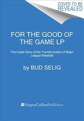 For the Good of the Game: The Inside Story of the Surprising and Dramatic Transformation of Major League Baseball (Paperback)