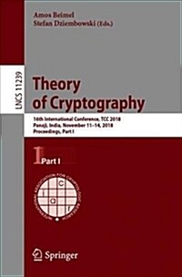 Theory of Cryptography: 16th International Conference, Tcc 2018, Panaji, India, November 11-14, 2018, Proceedings, Part I (Paperback, 2018)