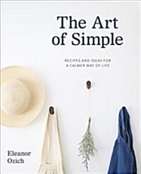 The Art of Simple: Recipes and Ideas for a Calmer Way of Life (Hardcover)