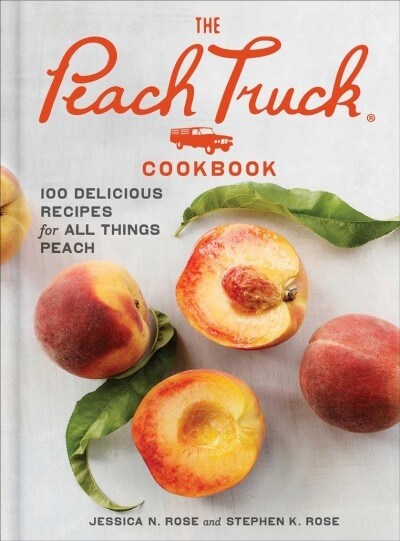 The Peach Truck Cookbook: 100 Delicious Recipes for All Things Peach (Hardcover)