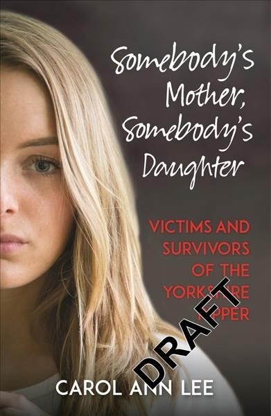 Somebodys Mother, Somebodys Daughter : True Stories from Victims and Survivors of the Yorkshire Ripper (Hardcover)