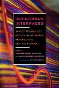 Indigenous Interfaces: Spaces, Technology, and Social Networks in Mexico and Central America (Paperback)