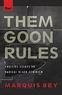 Them Goon Rules: Fugitive Essays on Radical Black Feminism (Paperback)