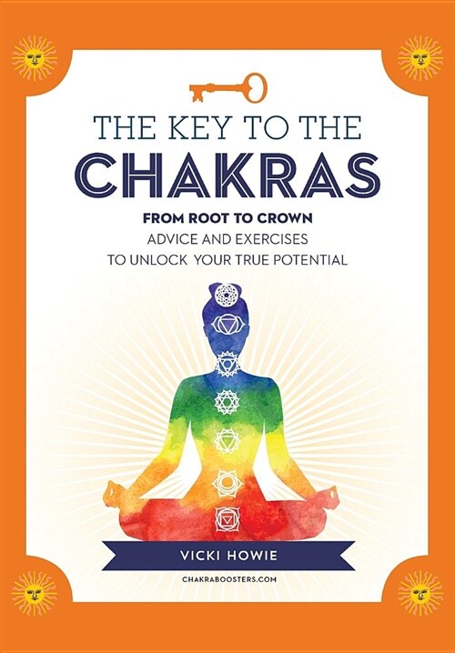 The Key to the Chakras: From Root to Crown: Advice and Exercises to Unlock Your True Potential (Paperback)