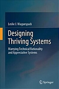 Designing Thriving Systems: Marrying Technical Rationality and Appreciative Systems (Hardcover, 2019)