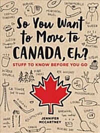 So You Want to Move to Canada, Eh?: Stuff to Know Before You Go (Paperback)