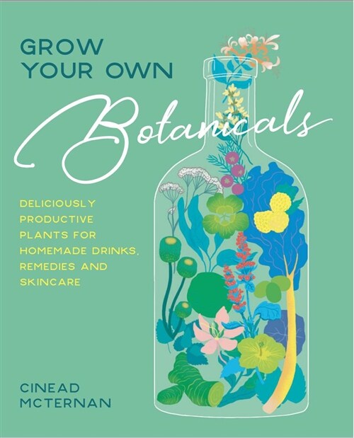 Grow Your Own Botanicals : Deliciously productive plants for homemade drinks, remedies and skincare (Hardcover)