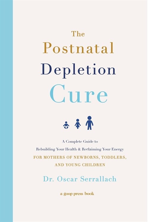 The Postnatal Depletion Cure: A Complete Guide to Rebuilding Your Health and Reclaiming Your Energy for Mothers of Newborns, Toddlers, and Young Chi (Paperback)