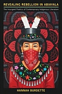 Revealing Rebellion in Abiayala: The Insurgent Poetics of Contemporary Indigenous Literature (Hardcover)